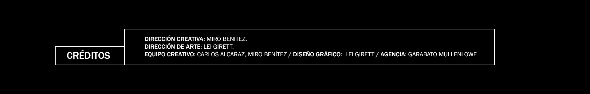 Créditos: Dirección creativa Miro Benitez, Dirección de arte Lei Girett, Equipo creativo Carlos Alcaraz, Miro Benítez, Diseño gráfico Lei Girett, Agencia Garabato Mullenlowe.